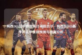 梅西2025法甲数据统计莱昂内尔·梅西在2025赛季的法甲表现预测与数据分析