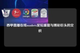 西甲直播在线manbetx足坛盛宴与博彩巨头的交织