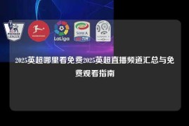 2025英超哪里看免费2025英超直播频道汇总与免费观看指南