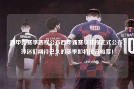 西甲新赛季赛程公布西甲新赛季赛程正式公布！球迷们期待已久的赛季即将拉开帷幕！