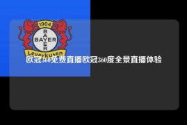 欧冠360免费直播欧冠360度全景直播体验