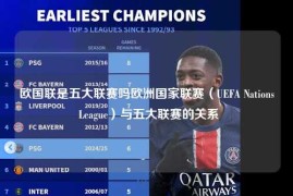 欧国联是五大联赛吗欧洲国家联赛（UEFA Nations League）与五大联赛的关系