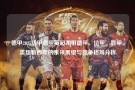 德甲2025法甲意甲英超西甲德甲、法甲、意甲、英超和西甲的未来展望与竞争格局分析