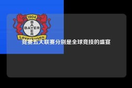 竞赛五大联赛分别是全球竞技的盛宴
