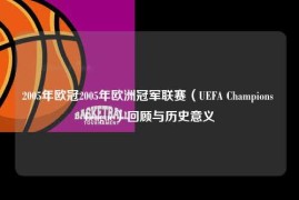 2005年欧冠2005年欧洲冠军联赛（UEFA Champions League）回顾与历史意义