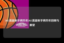 2025英超射手榜历年2025英超射手榜历年回顾与展望