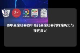 西甲皇家社会西甲豪门皇家社会的辉煌历史与现代复兴