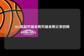 2025英超历届金靴历届金靴记录回顾