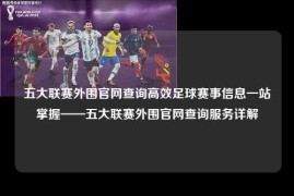 五大联赛外围官网查询高效足球赛事信息一站掌握——五大联赛外围官网查询服务详解