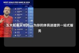 五大联赛买球的app为你的体育迷提供一站式服务