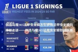 创造与魔2025法甲虫坐骑怎么获得法甲虫坐骑的神秘之谜——创造与魔2025法甲虫坐骑如何获得？