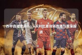 西甲直播吧源45yb in实时比赛现场直播与独家报道