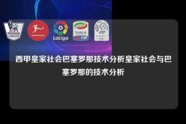 西甲皇家社会巴塞罗那技术分析皇家社会与巴塞罗那的技术分析
