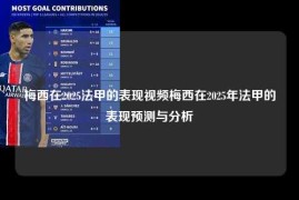梅西在2025法甲的表现视频梅西在2025年法甲的表现预测与分析