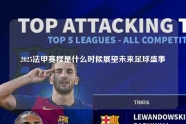 2025法甲赛程是什么时候展望未来足球盛事