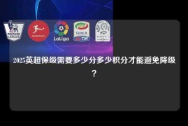 2025英超保级需要多少分多少积分才能避免降级？