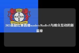 2025英超比赛直播manbetxManBetX与观众互动的新篇章
