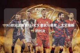 2025欧冠决赛皇马vs尤文皇家马德里 vs 尤文图斯的对决