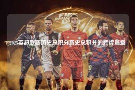 2025英超联赛历史总积分历史总积分的辉煌篇章
