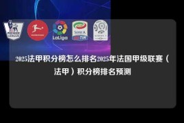 2025法甲积分榜怎么排名2025年法国甲级联赛（法甲）积分榜排名预测