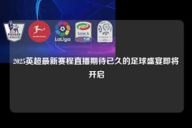 2025英超最新赛程直播期待已久的足球盛宴即将开启