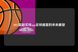 2025英超买球app足球盛宴的未来展望