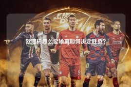 欧冠杯怎么定输赢如何决定胜负？