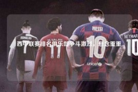 西甲联赛排名俱乐部争斗激烈，悬念重重