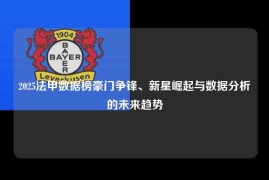 2025法甲数据榜豪门争锋、新星崛起与数据分析的未来趋势
