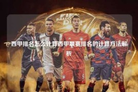 西甲排名怎么计算西甲联赛排名的计算方法解析