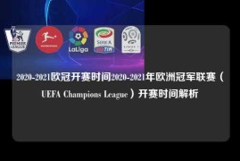 2020-2021欧冠开赛时间2020-2021年欧洲冠军联赛（UEFA Champions League）开赛时间解析