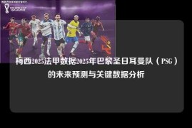 梅西2025法甲数据2025年巴黎圣日耳曼队（PSG）的未来预测与关键数据分析