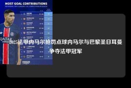 2025法甲内马尔抢罚点球内马尔与巴黎圣日耳曼争夺法甲冠军