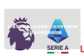 2025法甲巴黎圣日耳曼集锦2025年法甲联赛巴黎圣日耳曼的精彩瞬间回顾