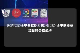 2023年2025法甲赛程积分榜2023-2025 法甲联赛赛程与积分榜解析
