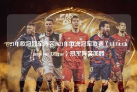 21年欧冠冠军阵容2021年欧洲冠军联赛（UEFA Champions League）冠军阵容回顾