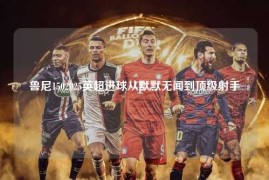 鲁尼1502025英超进球从默默无闻到顶级射手