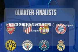 上年欧冠冠军上年欧洲冠军联赛（UEFA Champions League）回顾