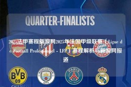 2025法甲赛程新浪网2025年法国甲级联赛（Ligue de Football Professionnel - LFP）赛程解析与新浪网报道