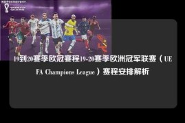 19到20赛季欧冠赛程19-20赛季欧洲冠军联赛（UEFA Champions League）赛程安排解析