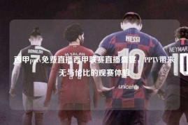 西甲pptv免费直播西甲联赛直播盛宴，PPTV带来无与伦比的观赛体验