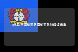 2025法甲摩纳哥队摩纳哥队的辉煌未来