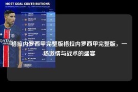 格拉内罗西甲完整版格拉内罗西甲完整版，一场激情与战术的盛宴