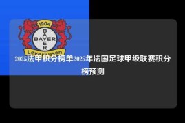 2025法甲积分榜单2025年法国足球甲级联赛积分榜预测