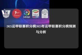2025法甲联赛积分榜2025年法甲联赛积分榜预测与分析