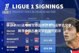 怀沙书2025法甲骨文作品怀沙书与法甲古文字，探寻中国古典文学的现代启示