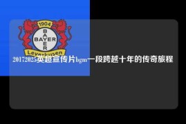 20172025英超宣传片bgm一段跨越十年的传奇旅程