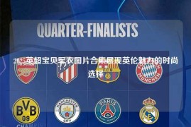 2025英超宝贝军衣图片合集展现英伦魅力的时尚选择
