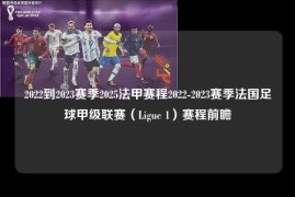 2022到2023赛季2025法甲赛程2022-2023赛季法国足球甲级联赛（Ligue 1）赛程前瞻
