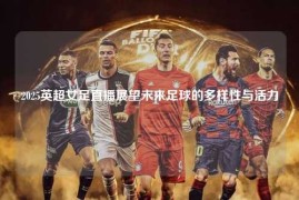 2025英超女足直播展望未来足球的多样性与活力